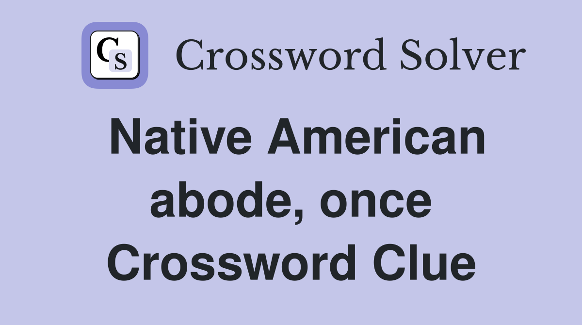 Native American abode, once Crossword Clue Answers Crossword Solver